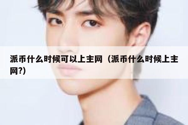 派币什么时候可以上主网（派币什么时候上主网?） 第1张