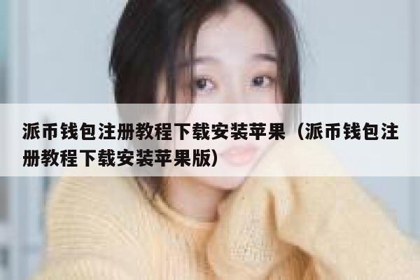 派币钱包注册教程下载安装苹果（派币钱包注册教程下载安装苹果版） 第1张