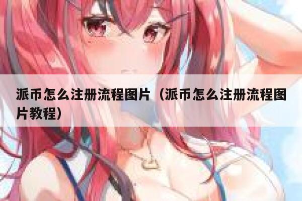 派币怎么注册流程图片（派币怎么注册流程图片教程） 第1张