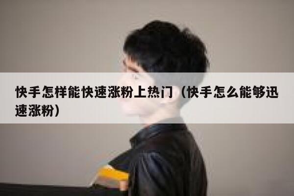 快手怎样能快速涨粉上热门(快手怎么能够迅速涨粉) 第1张 快手怎样能快速涨粉上热门(快手怎么能够迅速涨粉) 第1张
