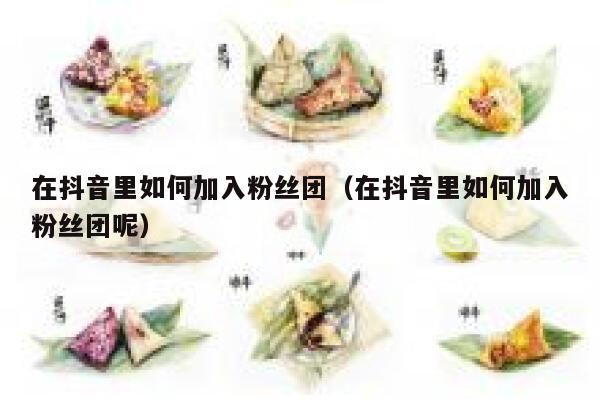 在抖音里如何加入粉丝团（在抖音里如何加入粉丝团呢） 第1张