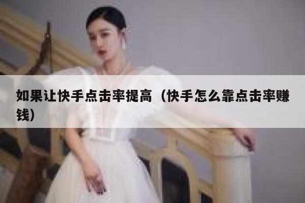 如果让快手点击率提高（快手怎么靠点击率赚钱） 第1张