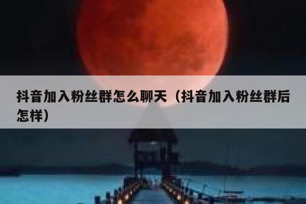 抖音加入粉丝群怎么聊天（抖音加入粉丝群后怎样） 第1张