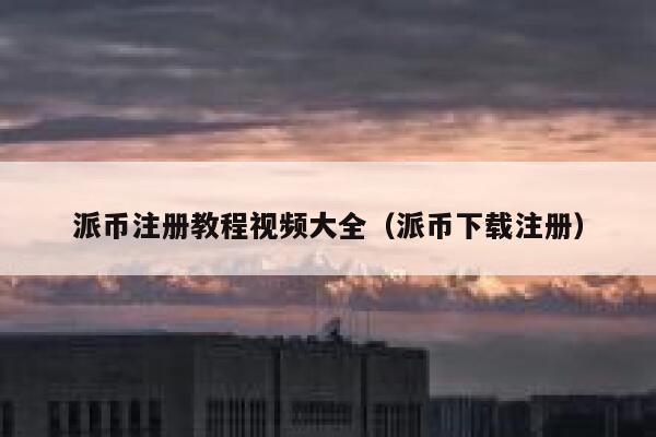 派币注册教程视频大全（派币下载注册） 第1张