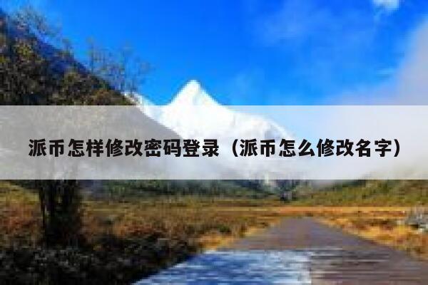 派币怎样修改密码登录(派币怎么修改名字) 第1张 派币怎样修改密码登录(派币怎么修改名字) 第1张