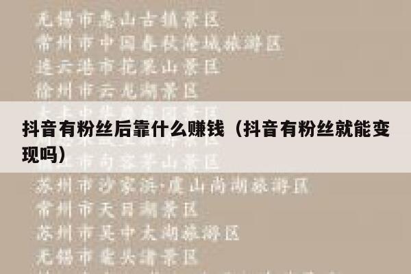 抖音有粉丝后靠什么赚钱（抖音有粉丝就能变现吗） 第1张