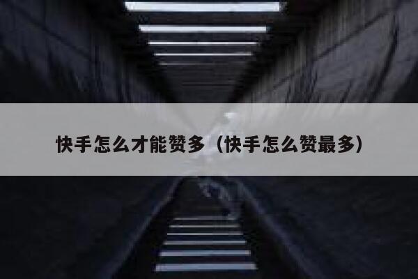 快手怎么才能赞多（快手怎么赞最多） 第1张