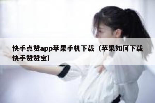 快手点赞app苹果手机下载（苹果如何下载快手赞赞宝） 第1张