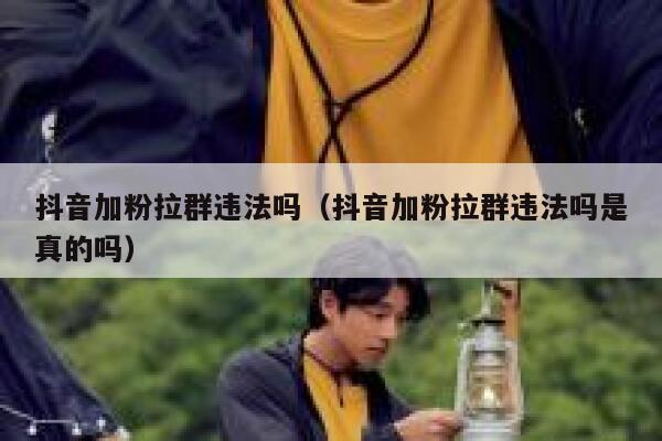 抖音加粉拉群违法吗(抖音加粉拉群违法吗是真的吗) 第1张 抖音加粉拉群违法吗(抖音加粉拉群违法吗是真的吗) 第1张