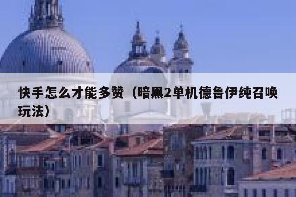快手怎么才能多赞(暗黑2单机德鲁伊纯召唤玩法) 第1张 快手怎么才能多赞(暗黑2单机德鲁伊纯召唤玩法) 第1张