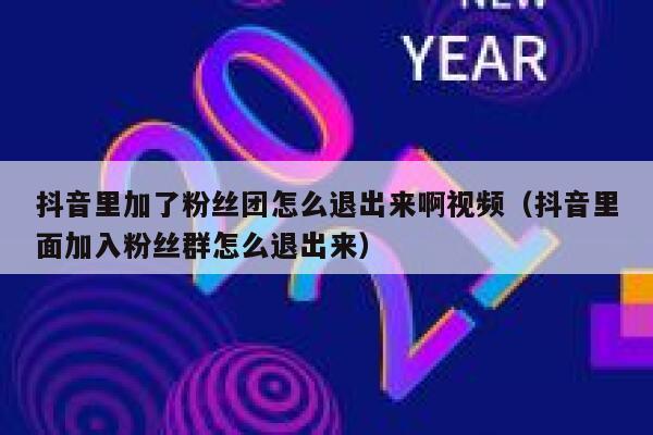 抖音里加了粉丝团怎么退出来啊视频(抖音里面加入粉丝群怎么退出来) 第1张 抖音里加了粉丝团怎么退出来啊视频(抖音里面加入粉丝群怎么退出来) 第1张