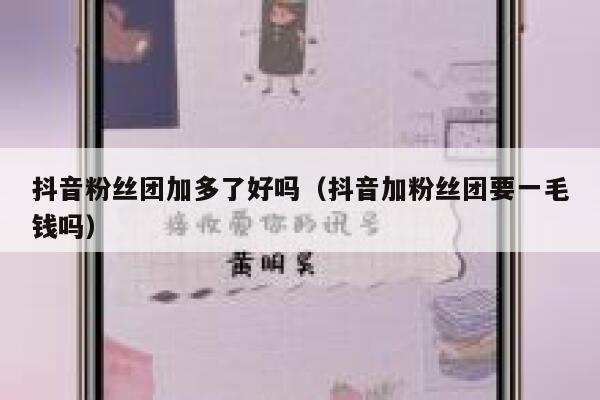 抖音粉丝团加多了好吗（抖音加粉丝团要一毛钱吗） 第1张