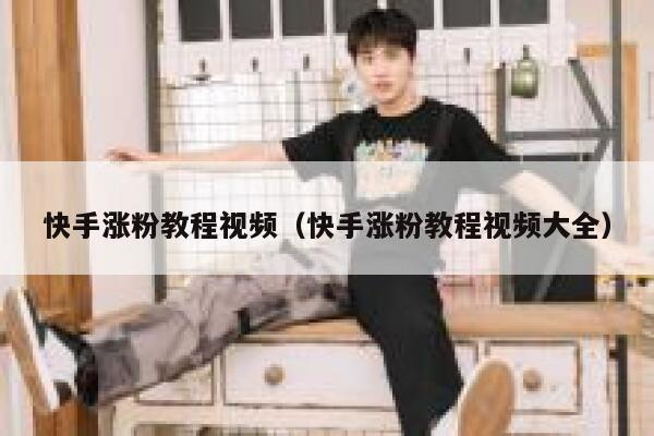 快手涨粉教程视频（快手涨粉教程视频大全） 第1张