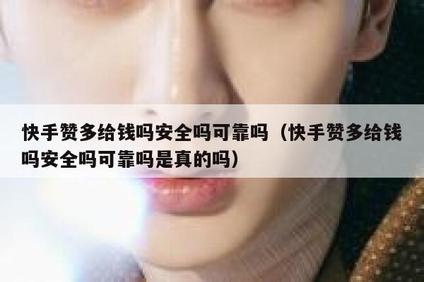 快手赞多给钱吗安全吗可靠吗（快手赞多给钱吗安全吗可靠吗是真的吗） 第1张
