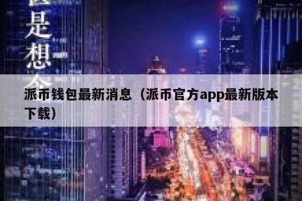 派币钱包最新消息（派币官方app最新版本下载） 第1张