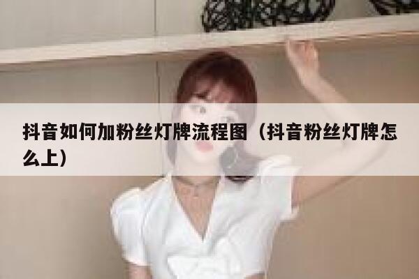 抖音如何加粉丝灯牌流程图(抖音粉丝灯牌怎么上) 第1张 抖音如何加粉丝灯牌流程图(抖音粉丝灯牌怎么上) 第1张