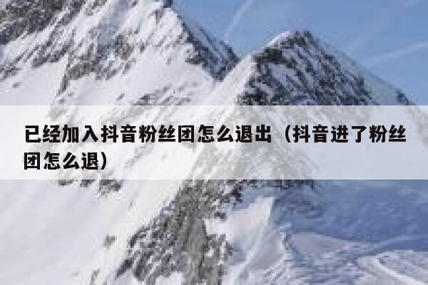 已经加入抖音粉丝团怎么退出（抖音进了粉丝团怎么退） 第1张