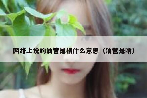 网络上说的油管是指什么意思（油管是啥） 第1张