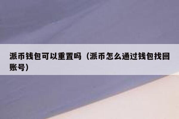 派币钱包可以重置吗（派币怎么通过钱包找回账号） 第1张
