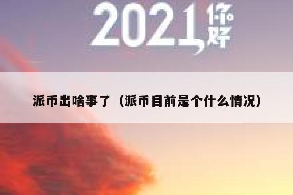 派币出啥事了（派币目前是个什么情况） 第1张