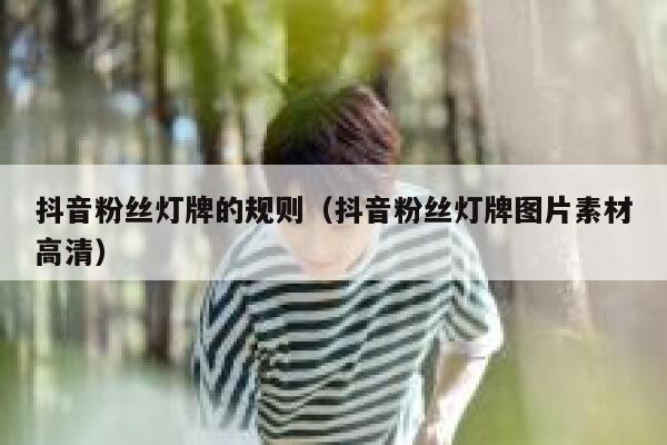 抖音粉丝灯牌的规则（抖音粉丝灯牌图片素材高清） 第1张
