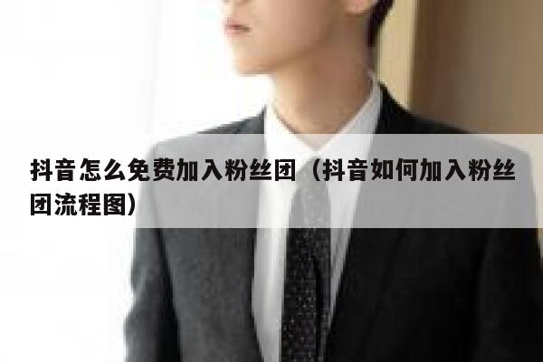 抖音怎么免费加入粉丝团（抖音如何加入粉丝团流程图） 第1张