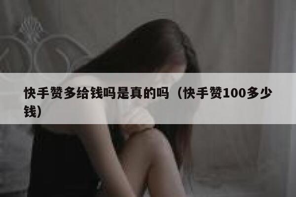 快手赞多给钱吗是真的吗（快手赞100多少钱） 第1张