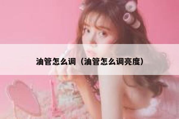 油管怎么调（油管怎么调亮度） 第1张