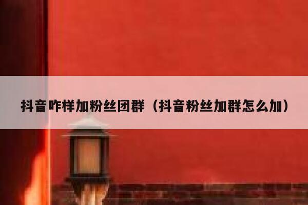 抖音咋样加粉丝团群（抖音粉丝加群怎么加） 第1张