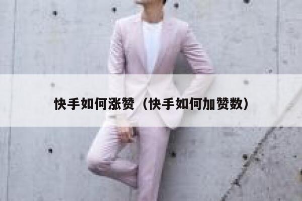 快手如何涨赞（快手如何加赞数） 第1张