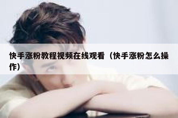 快手涨粉教程视频在线观看(快手涨粉怎么操作) 第1张 快手涨粉教程视频在线观看(快手涨粉怎么操作) 第1张