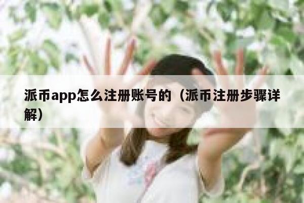 派币app怎么注册账号的(派币注册步骤详解) 第1张 派币app怎么注册账号的(派币注册步骤详解) 第1张
