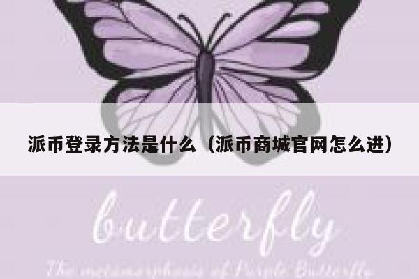 派币登录方法是什么（派币商城官网怎么进） 第1张