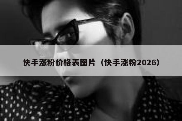快手涨粉价格表图片（快手涨粉2026） 第1张