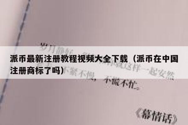 派币最新注册教程视频大全下载（派币在中国注册商标了吗） 第1张