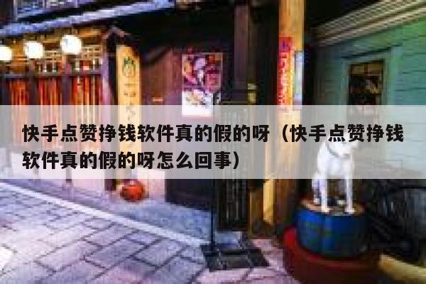 快手点赞挣钱软件真的假的呀（快手点赞挣钱软件真的假的呀怎么回事） 第1张