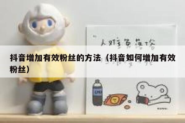 抖音增加有效粉丝的方法（抖音如何增加有效粉丝） 第1张