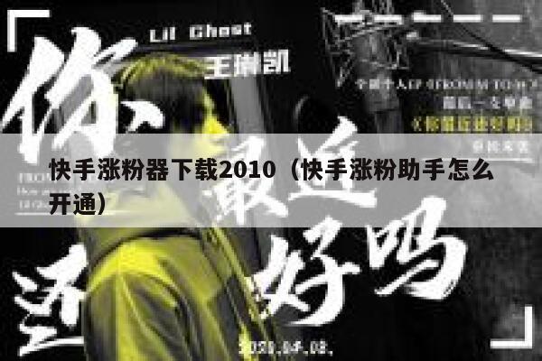 快手涨粉器下载2010（快手涨粉助手怎么开通） 第1张