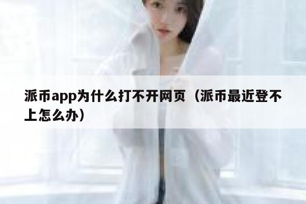 派币app为什么打不开网页(派币最近登不上怎么办) 第1张 派币app为什么打不开网页(派币最近登不上怎么办) 第1张