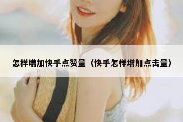 怎样增加快手点赞量（快手怎样增加点击量） 第1张