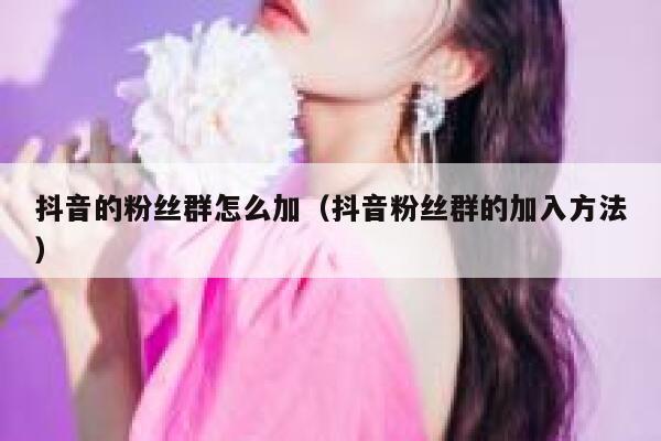 抖音的粉丝群怎么加（抖音粉丝群的加入方法） 第1张