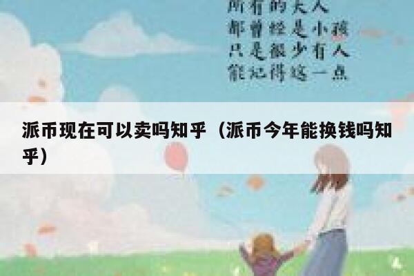 派币现在可以卖吗知乎（派币今年能换钱吗知乎） 第1张