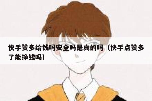快手赞多给钱吗安全吗是真的吗（快手点赞多了能挣钱吗） 第1张