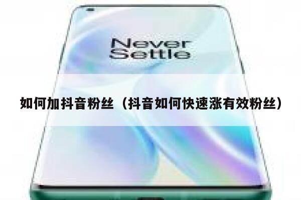 如何加抖音粉丝（抖音如何快速涨有效粉丝） 第1张