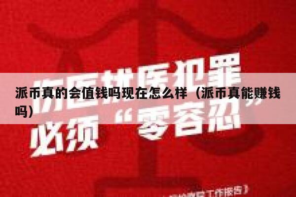 派币真的会值钱吗现在怎么样(派币真能赚钱吗) 第1张 派币真的会值钱吗现在怎么样(派币真能赚钱吗) 第1张