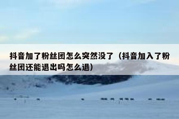 抖音加了粉丝团怎么突然没了（抖音加入了粉丝团还能退出吗怎么退） 第1张