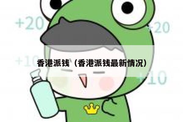 香港派钱(香港派钱最新情况) 第1张 香港派钱(香港派钱最新情况) 第1张