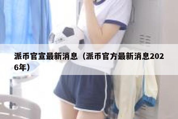 派币官宣最新消息（派币官方最新消息2026年） 第1张