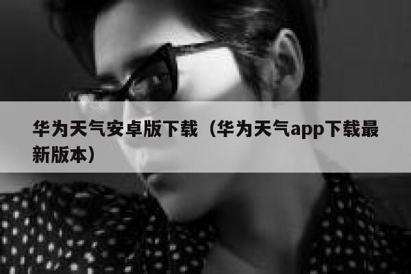 华为天气安卓版下载(华为天气app下载最新版本) 第1张 华为天气安卓版下载(华为天气app下载最新版本) 第1张