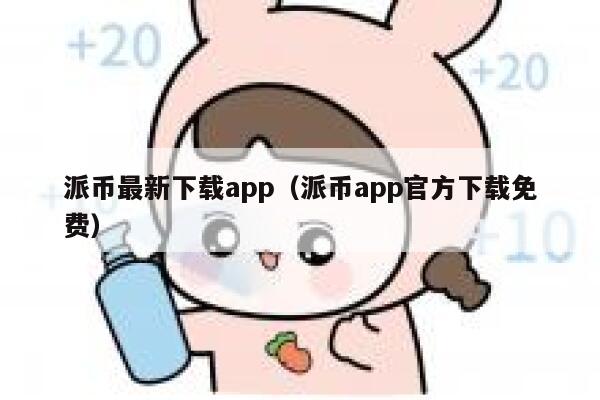 派币最新下载app（派币app官方下载免费） 第1张
